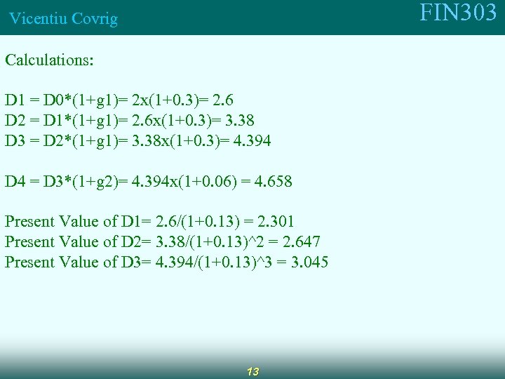 FIN 303 Vicentiu Covrig Calculations: D 1 = D 0*(1+g 1)= 2 x(1+0. 3)=