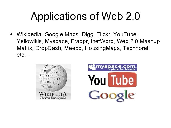 Applications of Web 2. 0 • Wikipedia, Google Maps, Digg, Flickr, You. Tube, Yellowikis,