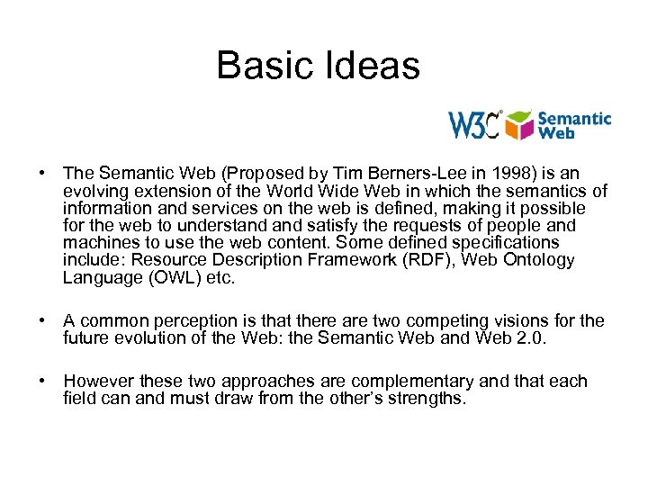 Basic Ideas • The Semantic Web (Proposed by Tim Berners-Lee in 1998) is an