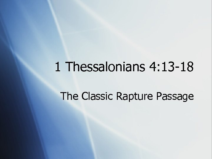 1 Thessalonians 4: 13 -18 The Classic Rapture Passage 