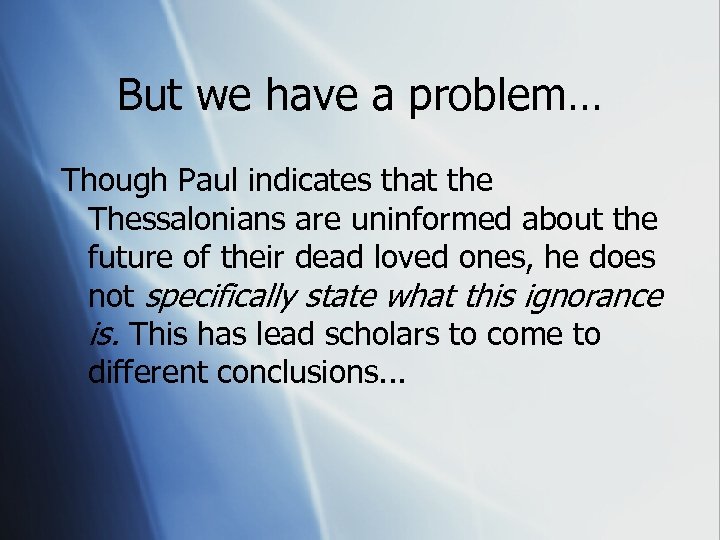 But we have a problem… Though Paul indicates that the Thessalonians are uninformed about