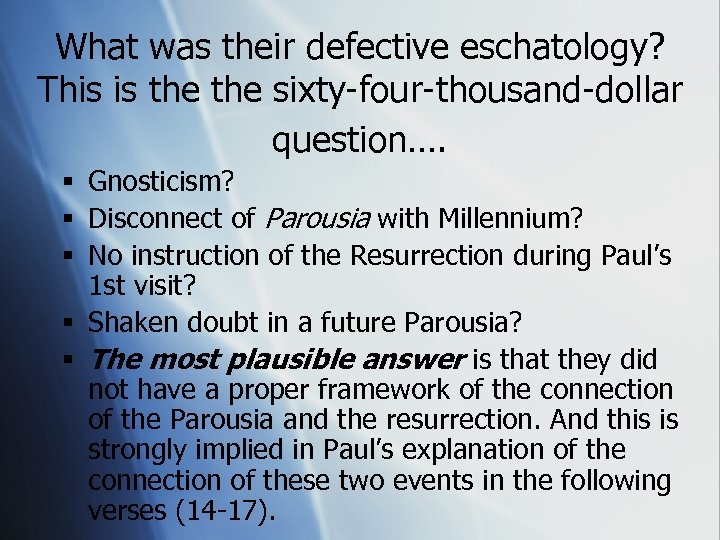 What was their defective eschatology? This is the sixty-four-thousand-dollar question…. § Gnosticism? § Disconnect