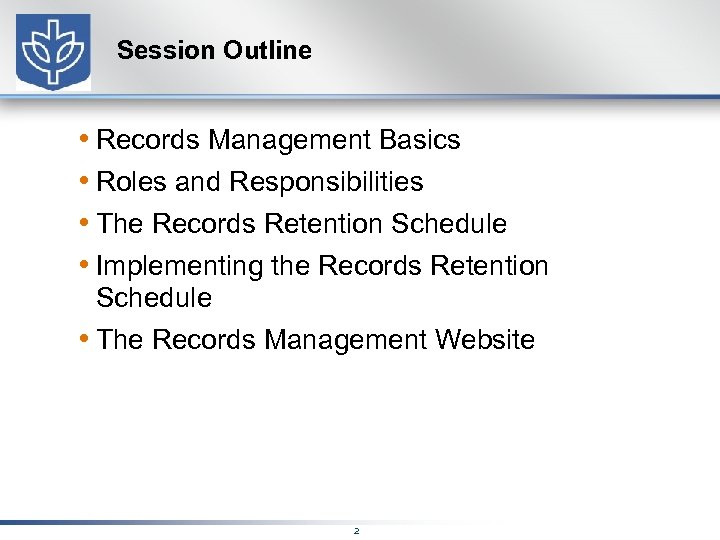 Session Outline • Records Management Basics • Roles and Responsibilities • The Records Retention