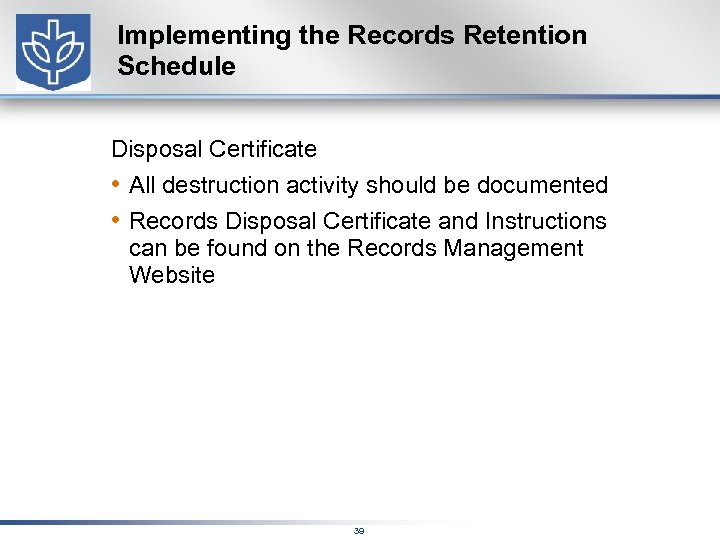 Implementing the Records Retention Schedule Disposal Certificate • All destruction activity should be documented