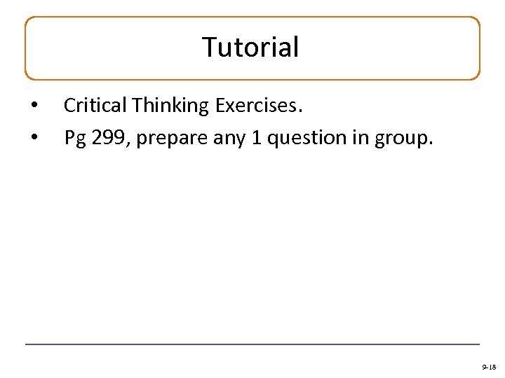 Tutorial • • Critical Thinking Exercises. Pg 299, prepare any 1 question in group.