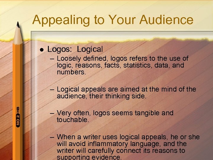 Appealing to Your Audience l Logos: Logical – Loosely defined, logos refers to the