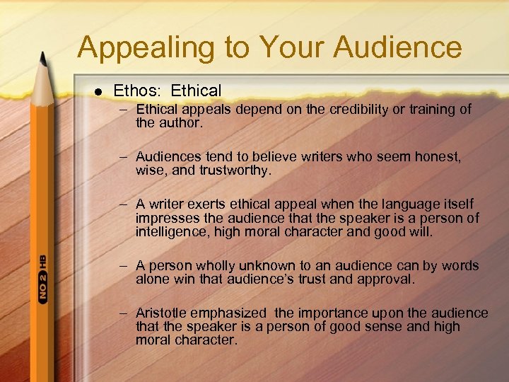 Appealing to Your Audience l Ethos: Ethical – Ethical appeals depend on the credibility