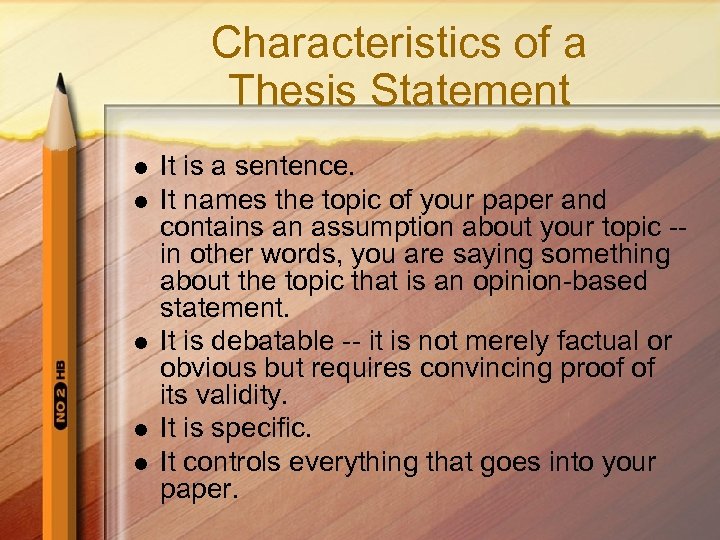 Characteristics of a Thesis Statement l l l It is a sentence. It names