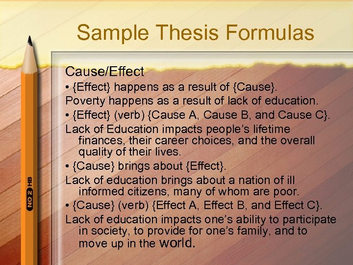 Sample Thesis Formulas Cause/Effect • {Effect} happens as a result of {Cause}. Poverty happens