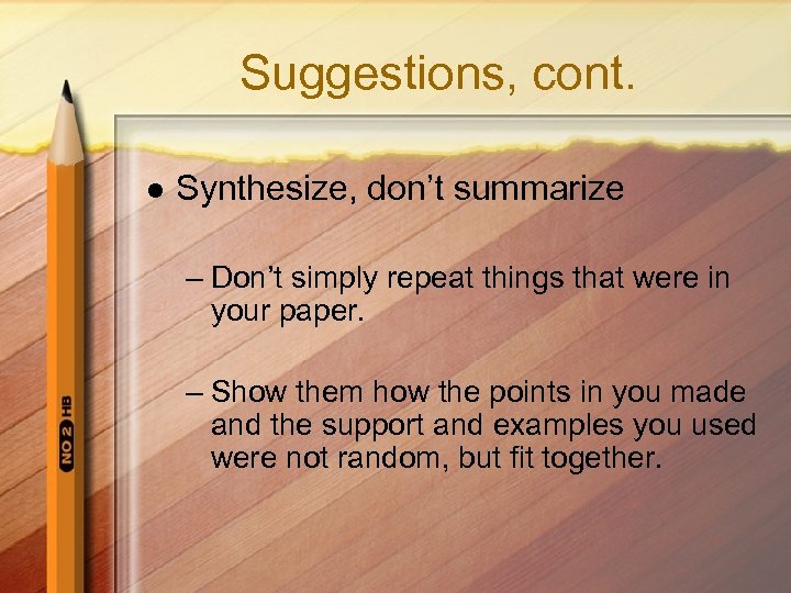 Suggestions, cont. l Synthesize, don’t summarize – Don’t simply repeat things that were in