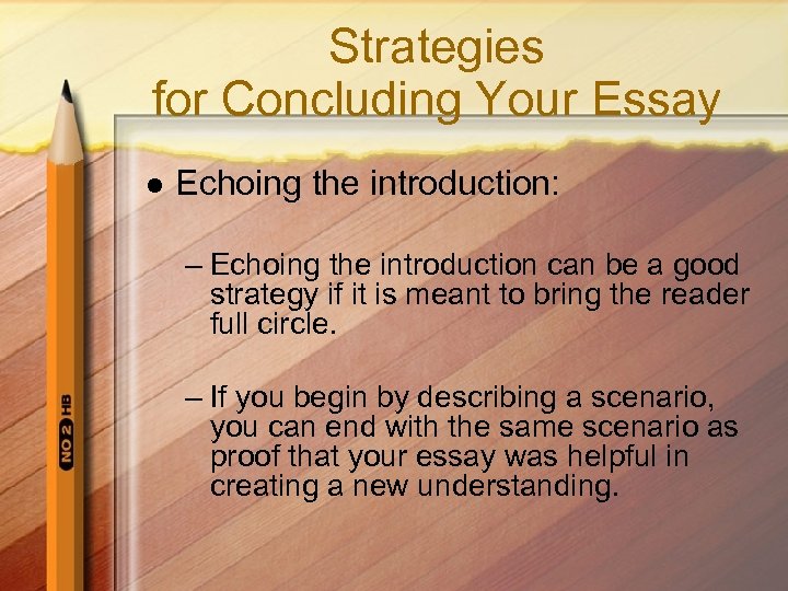 Strategies for Concluding Your Essay l Echoing the introduction: – Echoing the introduction can