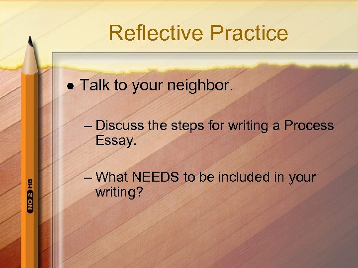Reflective Practice l Talk to your neighbor. – Discuss the steps for writing a