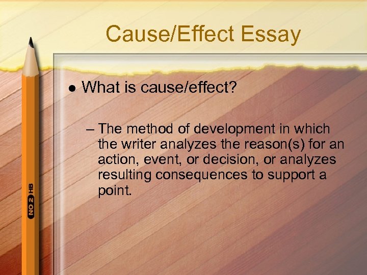 Cause/Effect Essay l What is cause/effect? – The method of development in which the