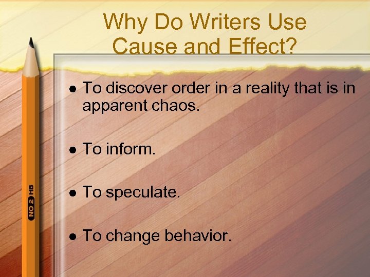 Why Do Writers Use Cause and Effect? l To discover order in a reality