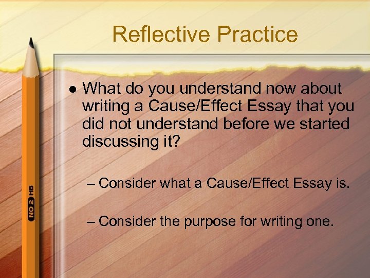 Reflective Practice l What do you understand now about writing a Cause/Effect Essay that