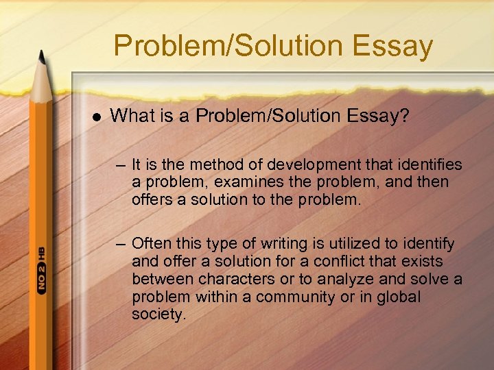 Problem/Solution Essay l What is a Problem/Solution Essay? – It is the method of