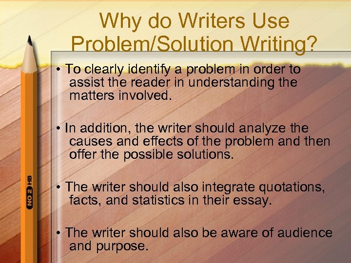 Why do Writers Use Problem/Solution Writing? • To clearly identify a problem in order
