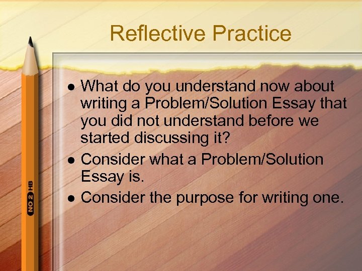 Reflective Practice l l l What do you understand now about writing a Problem/Solution