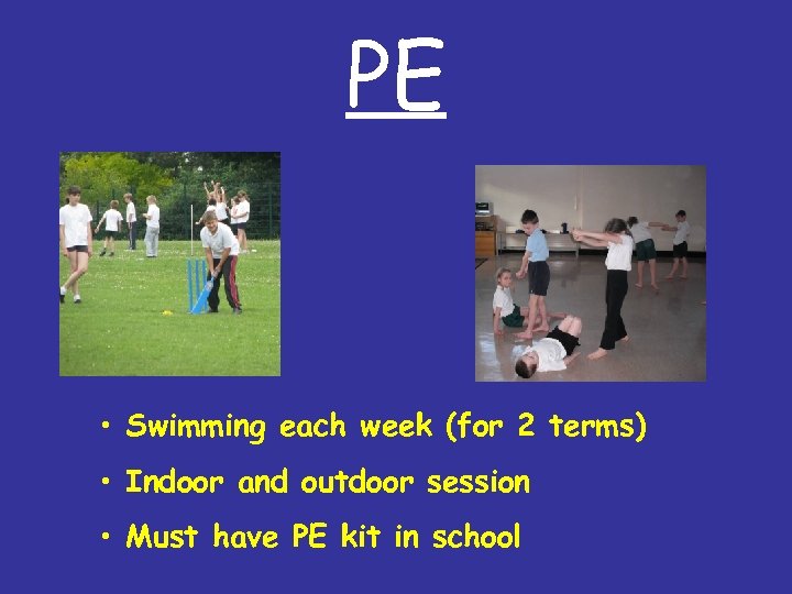 PE • Swimming each week (for 2 terms) • Indoor and outdoor session •