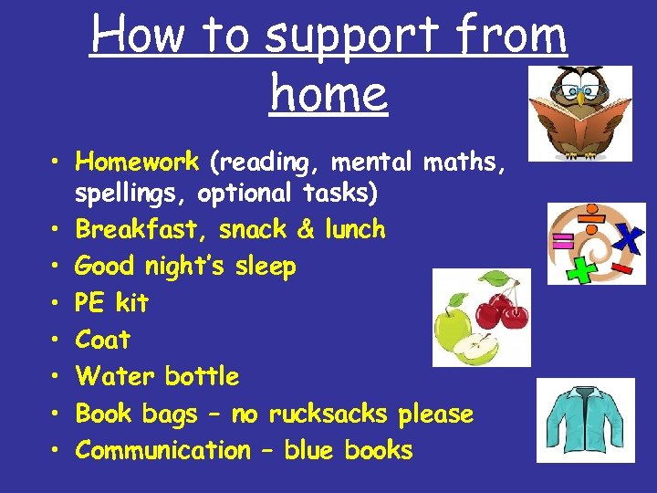 How to support from home • Homework (reading, mental maths, spellings, optional tasks) •