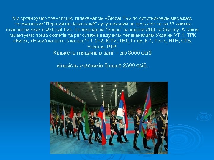 Ми організуємо трансляцію телеканалом «Global TV» по супутниковим мережам, телеканалом “Перший національний” супутниковий на