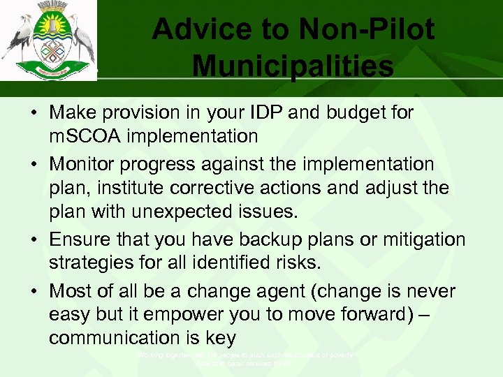 Advice to Non-Pilot Municipalities • Make provision in your IDP and budget for m.