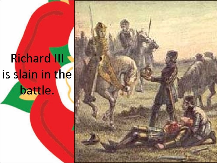 Richard III is slain in the battle. 