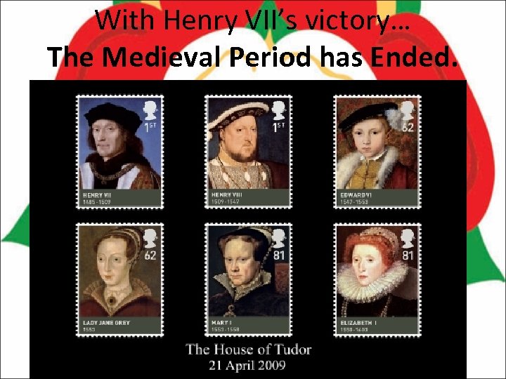 With Henry VII’s victory… The Medieval Period has Ended. 