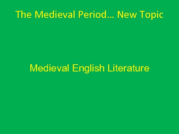 The Medieval Period… New Topic Medieval English Literature 