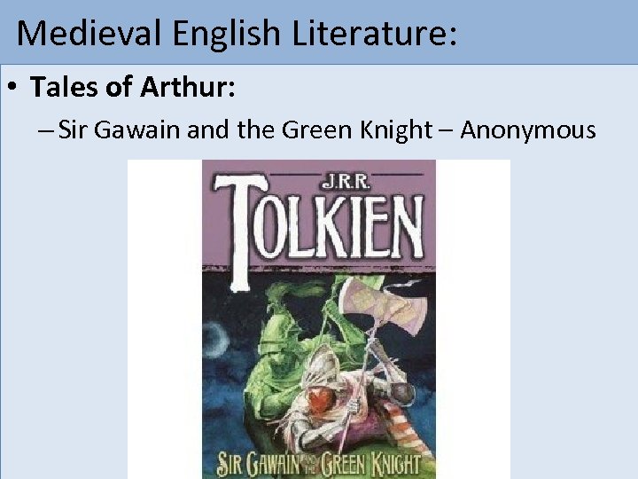  Medieval English Literature: • Tales of Arthur: – Sir Gawain and the Green