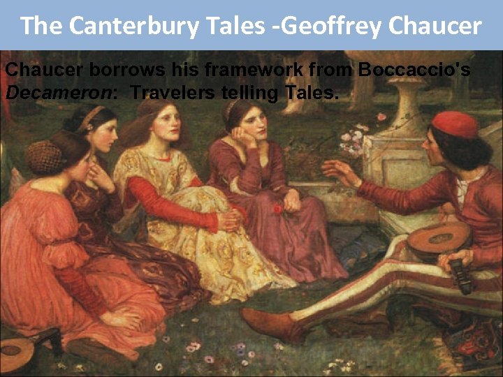 The Canterbury Tales -Geoffrey Chaucer borrows his framework from Boccaccio's Decameron: Travelers telling Tales.