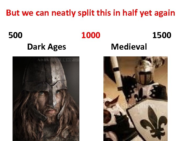 But we can neatly split this in half yet again 500 Dark Ages 1000