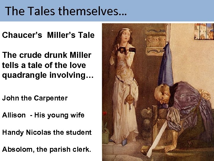  The Tales themselves… Chaucer’s Miller’s Tale The crude drunk Miller tells a tale
