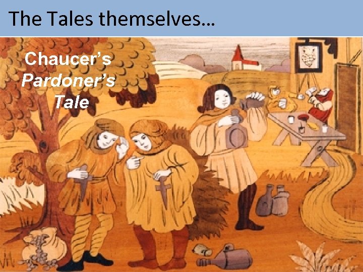  The Tales themselves… Chaucer’s Pardoner’s Tale 