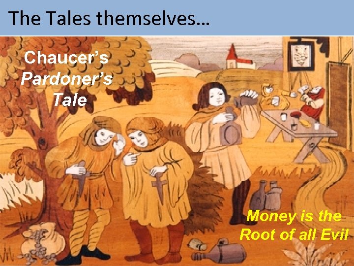  The Tales themselves… Chaucer’s Pardoner’s Tale Money is the Root of all Evil