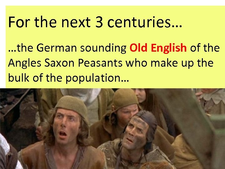 For the next 3 centuries… …the German sounding Old English of the Angles Saxon
