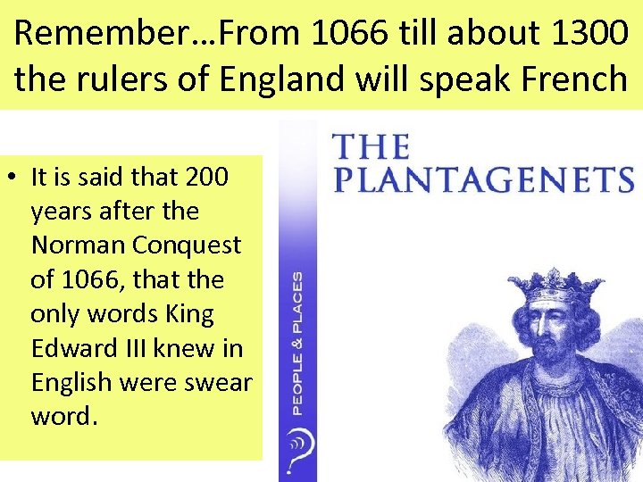 Remember…From 1066 till about 1300 the rulers of England will speak French • It