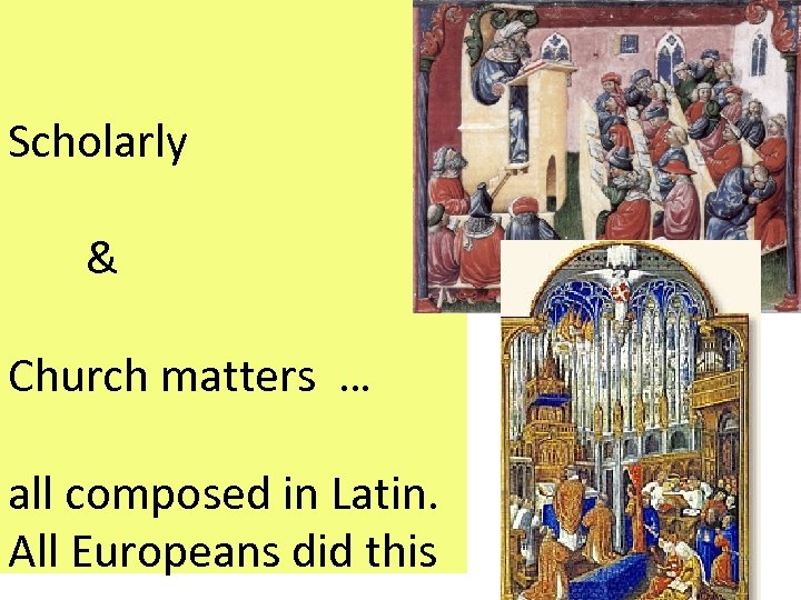 Scholarly & Church matters … all composed in Latin. All Europeans did this 