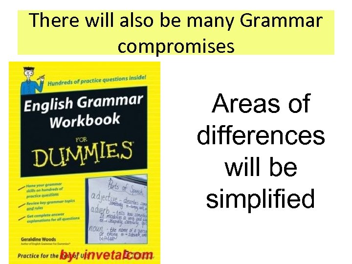 There will also be many Grammar compromises Areas of differences will be simplified 