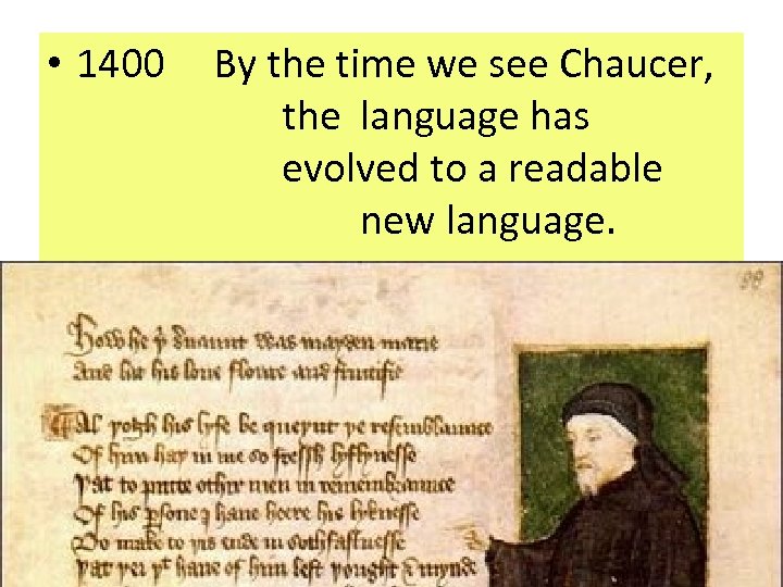  • 1400 By the time we see Chaucer, the language has evolved to