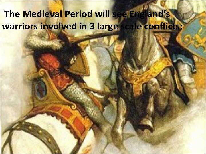 The Medieval Period will see England’s warriors involved in 3 large scale conflicts: 