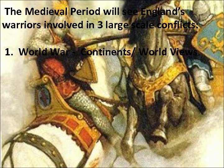 The Medieval Period will see England’s warriors involved in 3 large scale conflicts: 1.