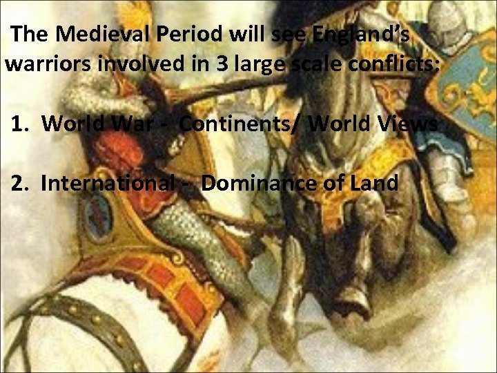 The Medieval Period will see England’s warriors involved in 3 large scale conflicts: 1.