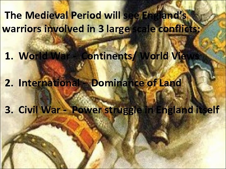 The Medieval Period will see England’s warriors involved in 3 large scale conflicts: 1.