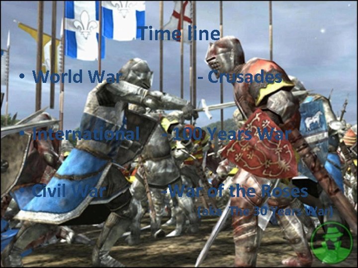 Time line • World War - Crusades • International - 100 Years War •