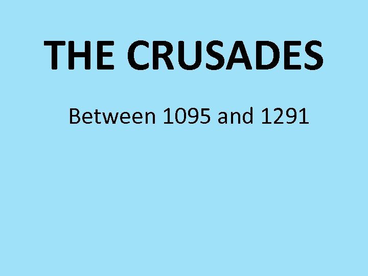 THE CRUSADES Between 1095 and 1291 