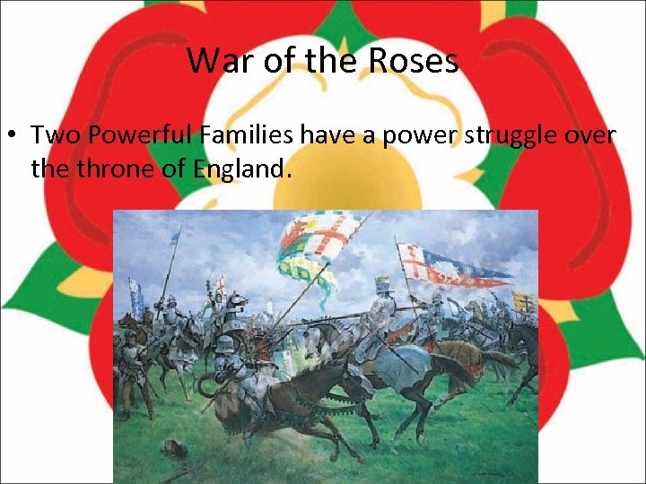 War of the Roses • Two Powerful Families have a power struggle over the