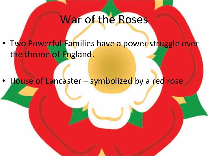 War of the Roses • Two Powerful Families have a power struggle over the