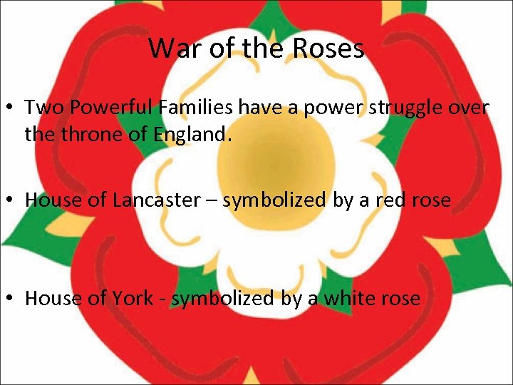 War of the Roses • Two Powerful Families have a power struggle over the