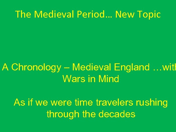 The Medieval Period… New Topic A Chronology – Medieval England …with Wars in Mind